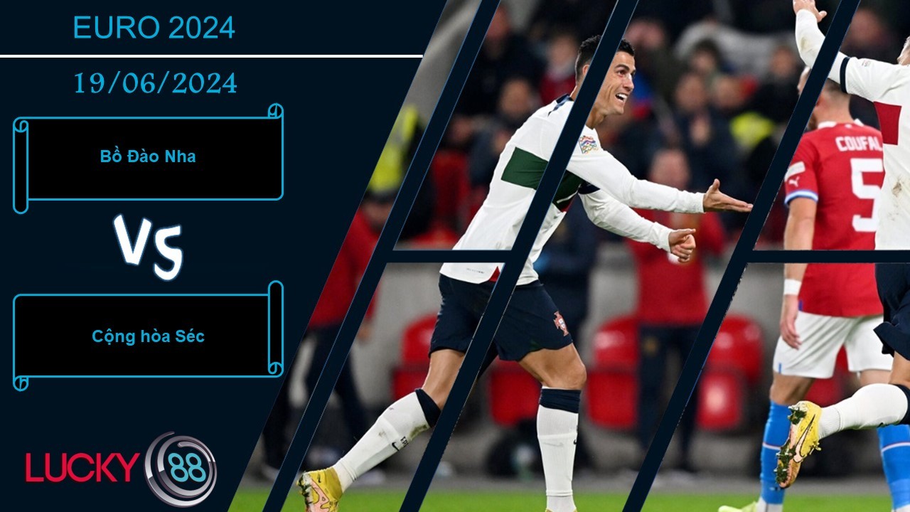 LUCKY88 Bồ Đào Nha vs Cộng hòa Séc, Nhận định bóng đá 19/06/2024, Chờ màn thể hiện