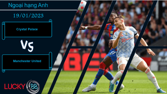 LUCKY88 Crystal Palace vs Manchester United,  Nhận định bóng đá 19/01/2023,  Đối thủ dễ xơi