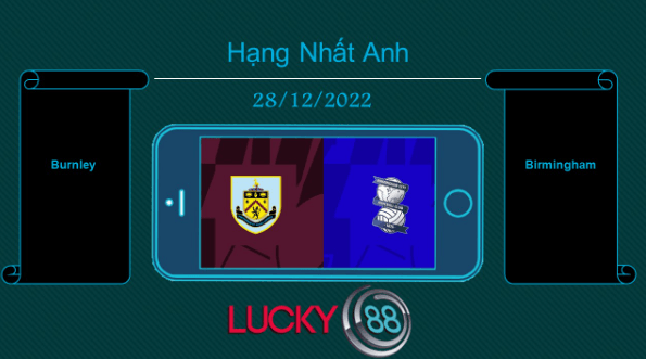 LUCKY88 Burnley vs Birmingham, Tip bóng đá miễn phí ngày 28/12/2022