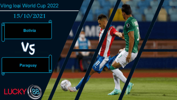LUCKY88 Bolivia vs Paraguay, Nhận định bóng đá 15/10/2021, Bất ngờ ập đến