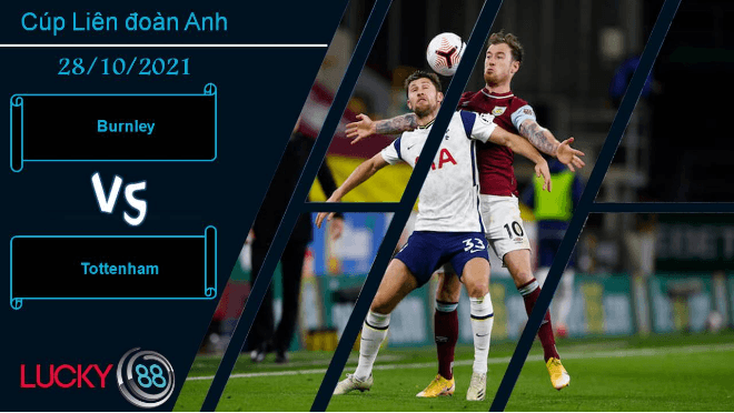 LUCKY88 Burnley vs Tottenham, Nhận định bóng đá 28/10/2021, Tìm niềm vui tạm bợ