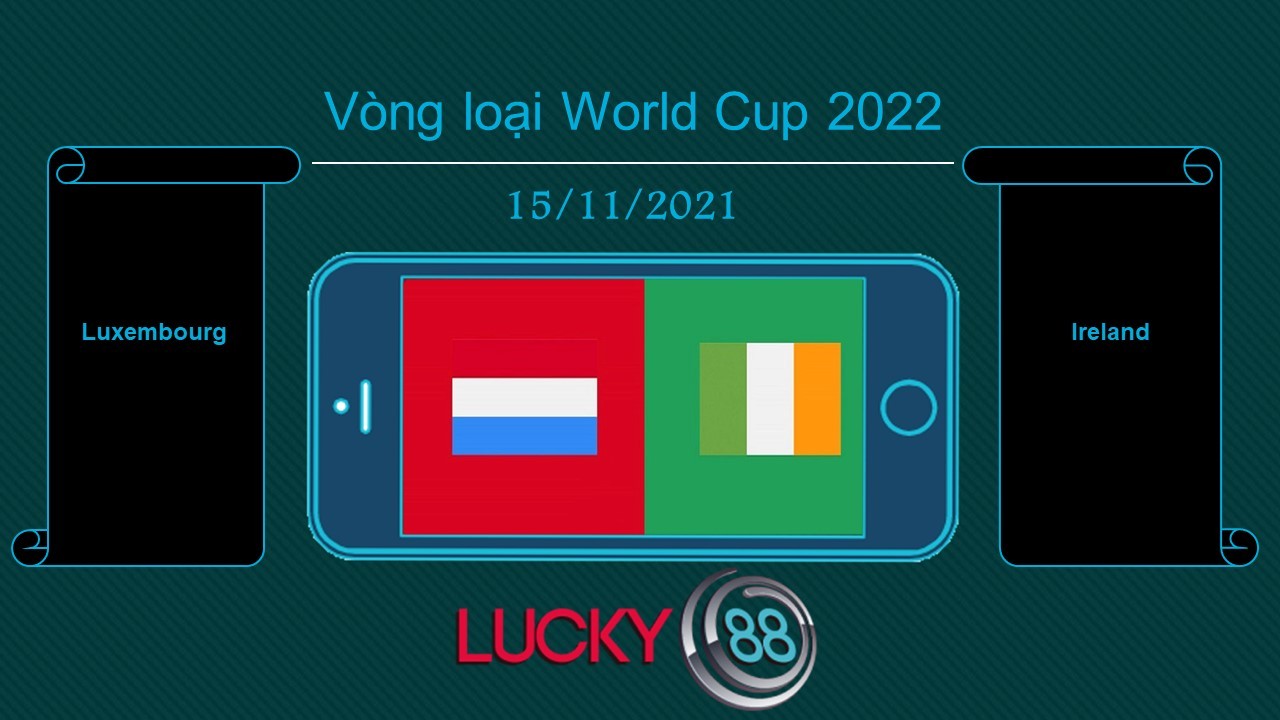 LUCKY88 Luxembourg vs Ireland, Tip bóng đá miễn phí ngày 15/11/2021