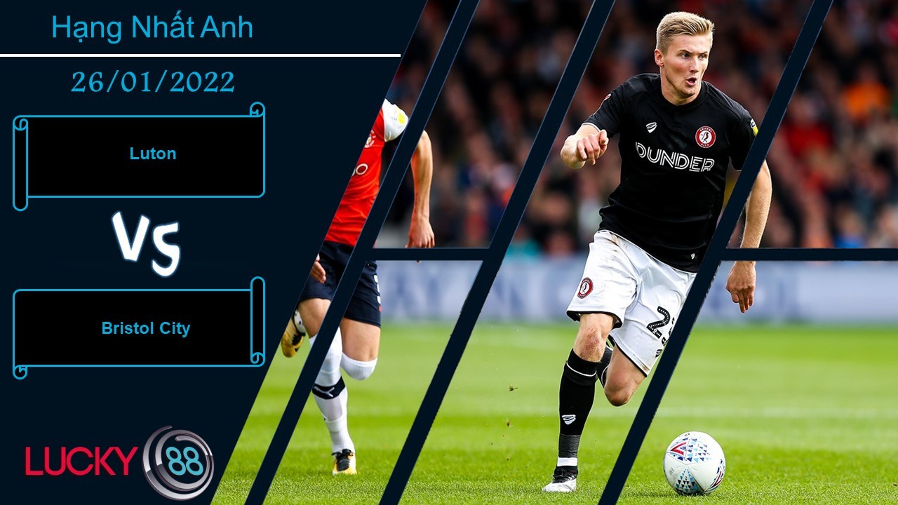 LUCKY88 Luton vs Bristol City, Nhận định bóng đá 26/01/2022, Chiến thắng cho chủ nhà
