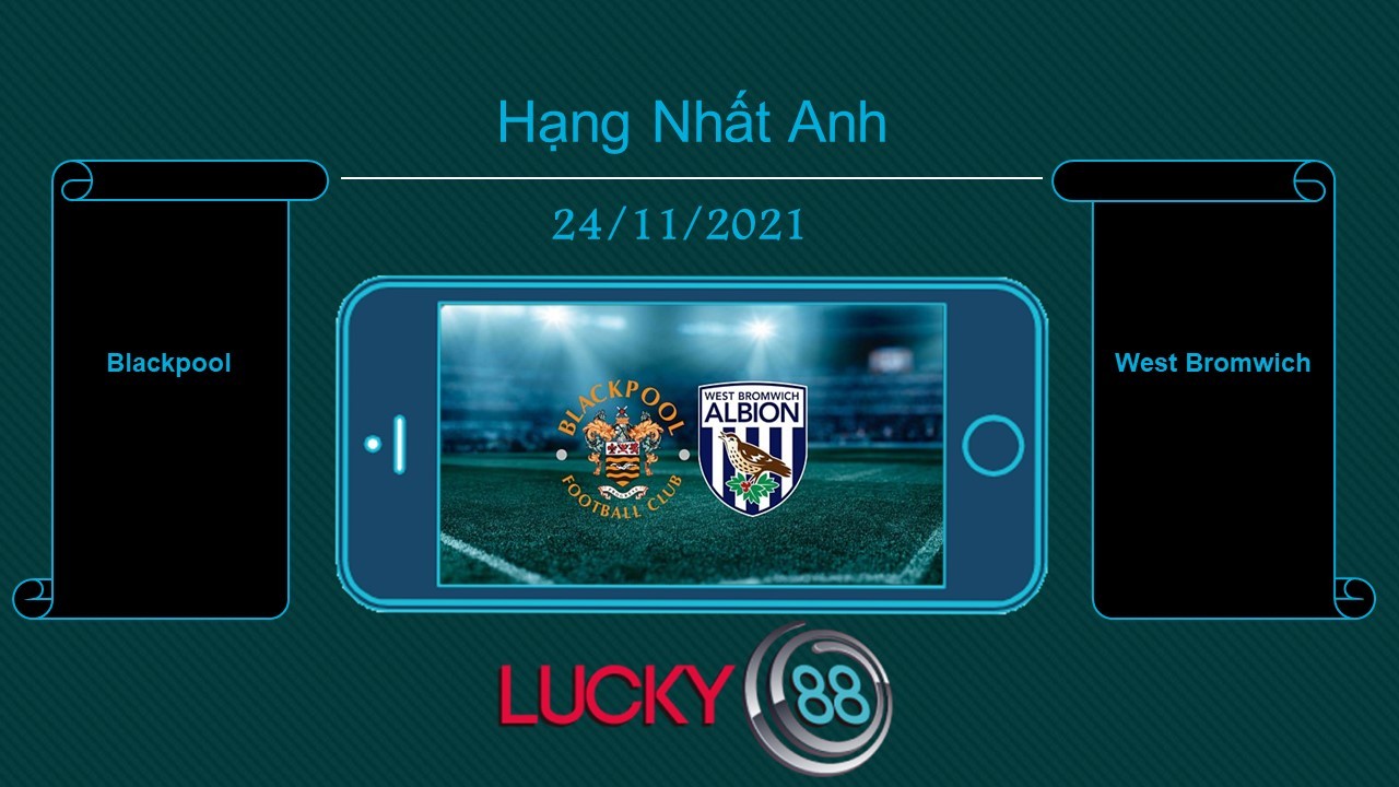 LUCKY88 Blackpool vs West Bromwich , Tip bóng đá miễn phí ngày 24/11/2021