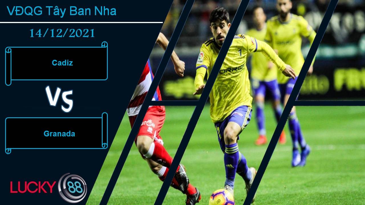 LUCKY88 Cadiz vs Granada, Nhận định bóng đá 14/12/2021, Trận cầu 6 điểm