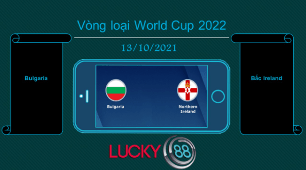 LUCKY88 Bulgaria vs Bắc Ireland , Tip bóng đá miễn phí ngày 13/10/2021