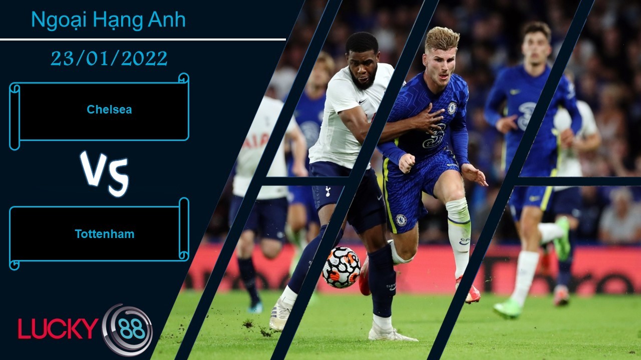 LUCKY88 Chelsea vs Tottenham, Nhận định bóng đá 23/01/2022, Cân tài cân sức