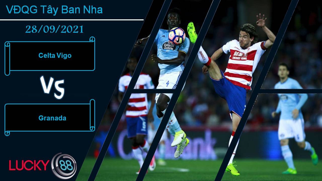 LUCKY88 Celta Vigo vs Granada, Nhận định bóng đá 28/09/2021, Khốn khó đụng nhau