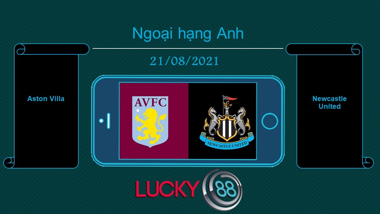 LUCKY88 Aston Villa vs Newcastle United , Tip bóng đá miễn phí ngày 21/08/2021