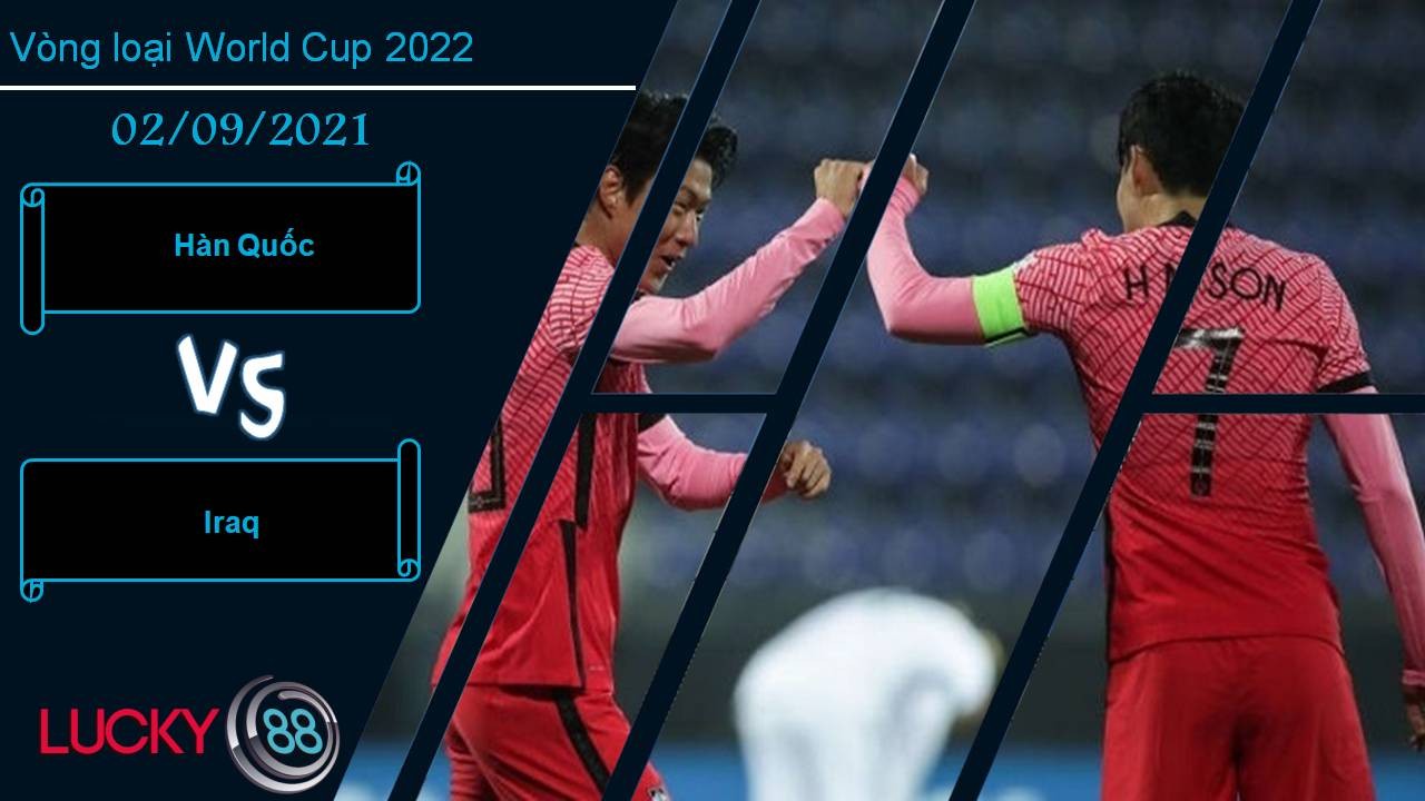 LUCKY88 Hàn Quốc vs Iraq, Nhận định bóng đá 02/09/2021, Khởi đầu thuận lợi