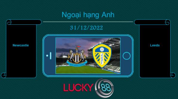 LUCKY88 Newcastle vs Leeds , Tip bóng đá miễn phí ngày 31/12/2022