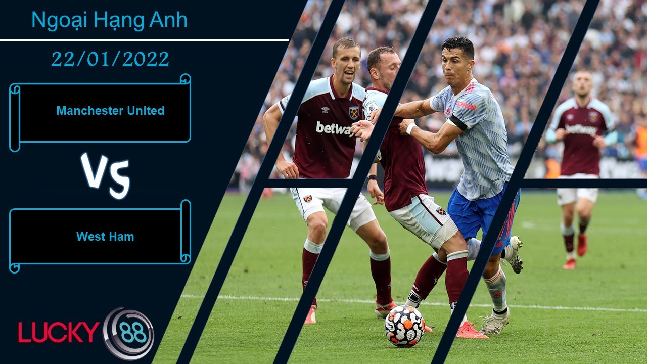 LUCKY88 Manchester United vs West Ham, Nhận định bóng đá 22/01/2022, Đội khách khó bắt nạt