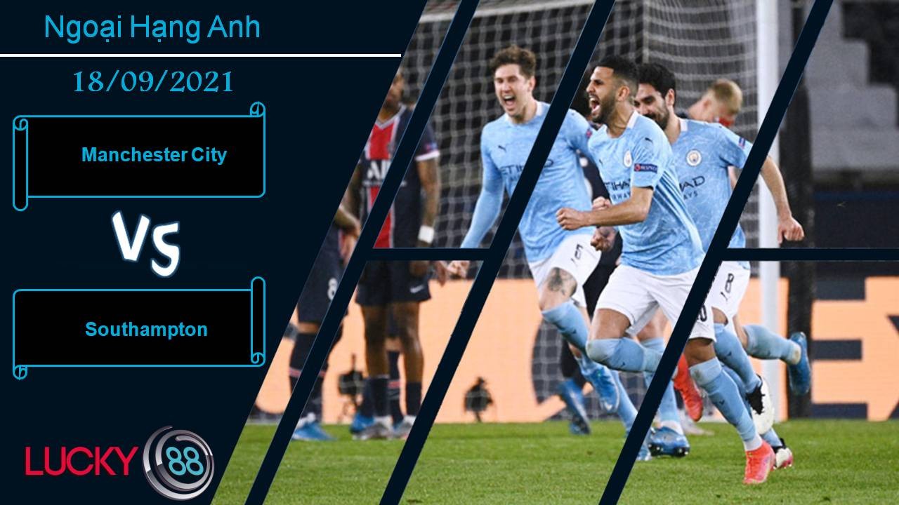 LUCKY88 Manchester City vs Southampton, Nhận định bóng đá 18/09/2021, Man xanh đại thắng