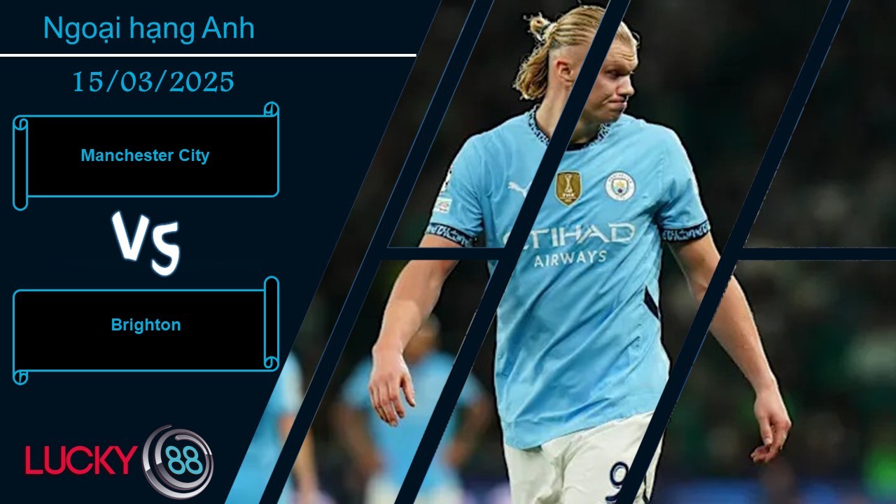 LUCKY88 Manchester City vs Brighton, Nhận định bóng đá 15/03/2025, Giai đoạn thất thường