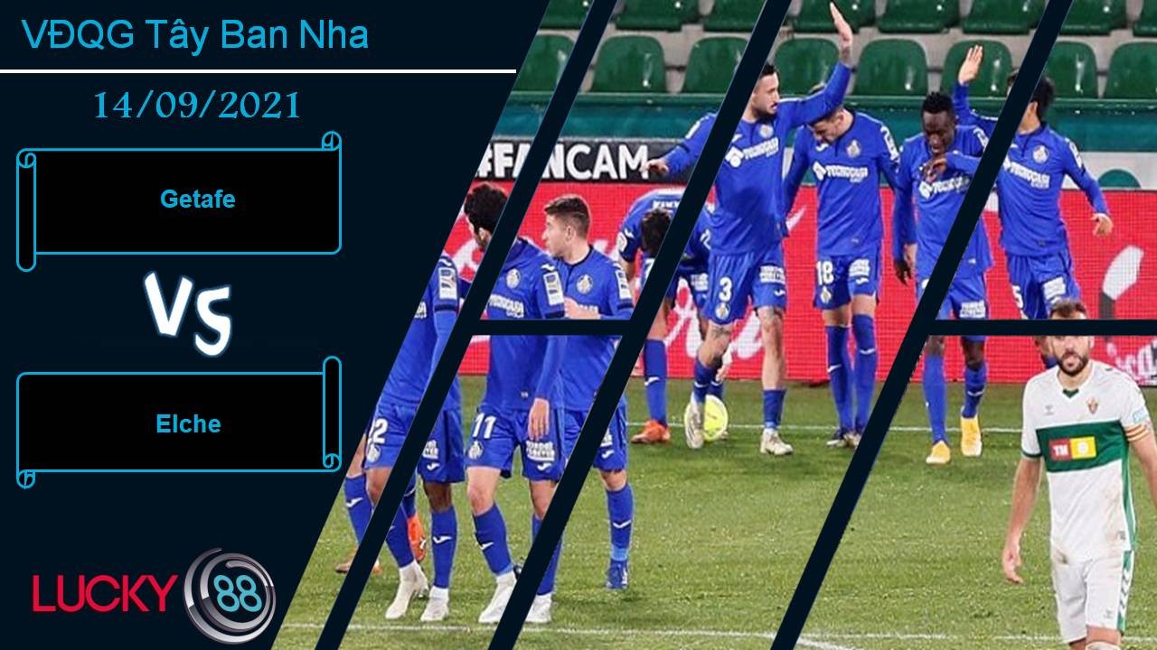 LUCKY88 Getafe vs Elche, Nhận định bóng đá 14/09/2021, Đối thủ khó chịu