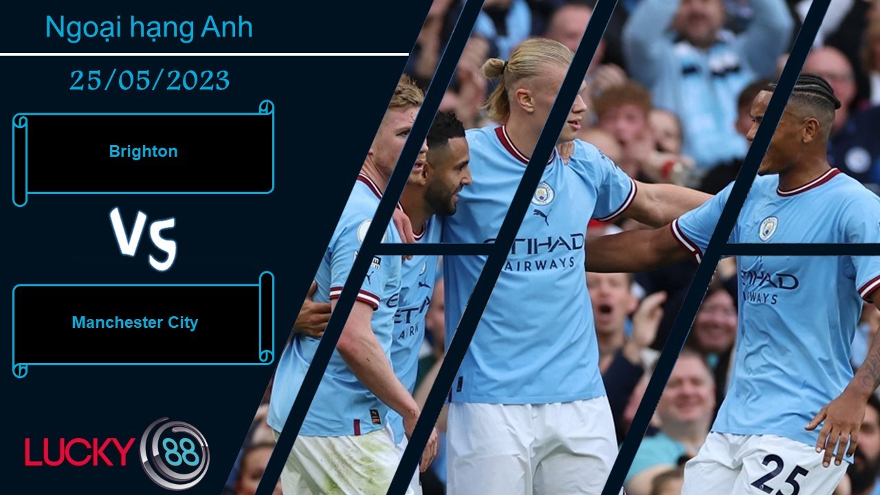 LUCKY88 Brighton vs Manchester City, Nhận định bóng đá 25/05/2023, Không thể chặn lại