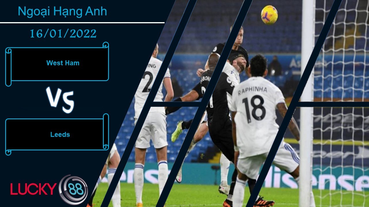 LUCKY88 West Ham vs Leeds, Nhận định bóng đá 16/01/2022, Chủ nhà vượt trội