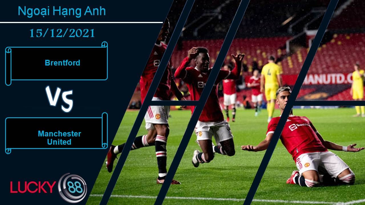LUCKY88 Brentford vs Manchester United, Nhận định bóng đá 15/12/2021, Nguy hiểm khôn lường