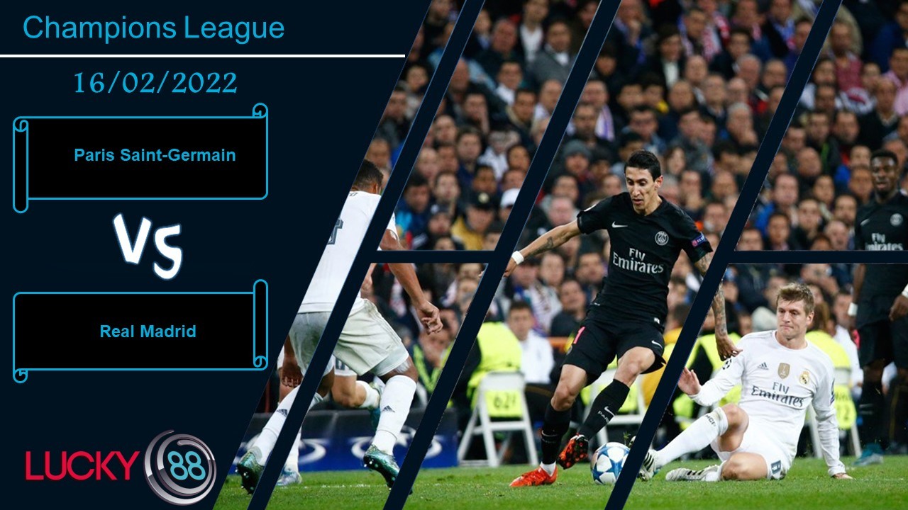 LUCKY88 Paris Saint-Germain vs Real Madrid, Nhận định bóng đá 16/02/2022, Khổng lồ đụng độ