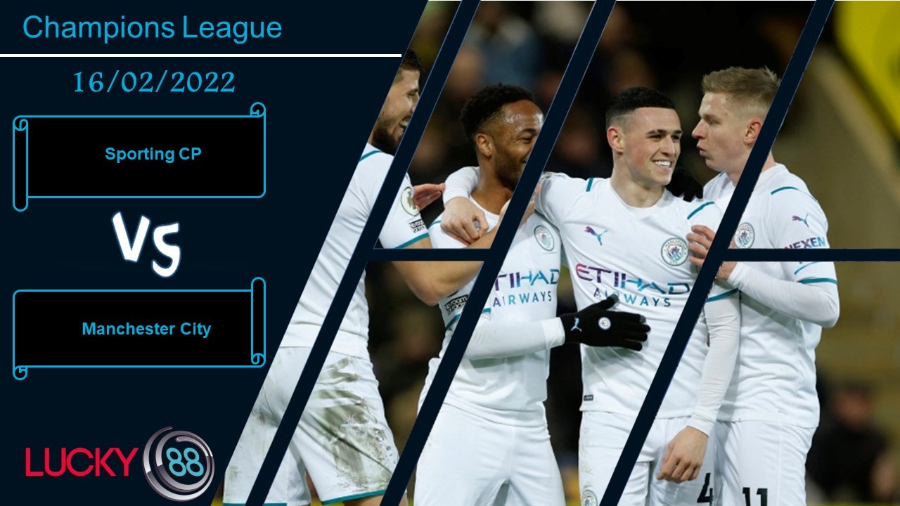LUCKY88 Sporting CP vs Manchester City, Nhận định bóng đá 16/02/2022, Hướng tới bất ngờ