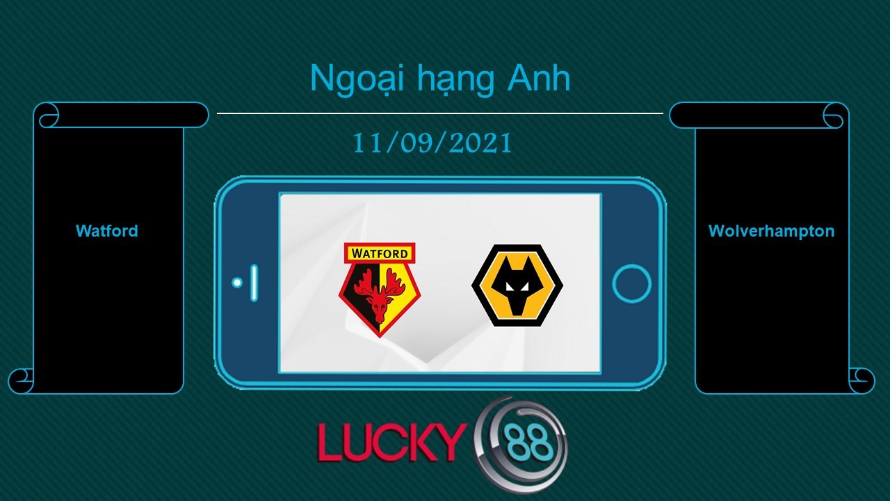 LUCKY88 Watford vs Wolverhampton , Tip bóng đá miễn phí ngày 11/09/2021