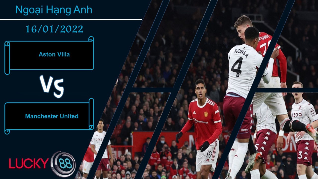 LUCKY88 Aston Villa vs Manchester United, Nhận định bóng đá 16/01/2022, Nợ chồng thêm nợ