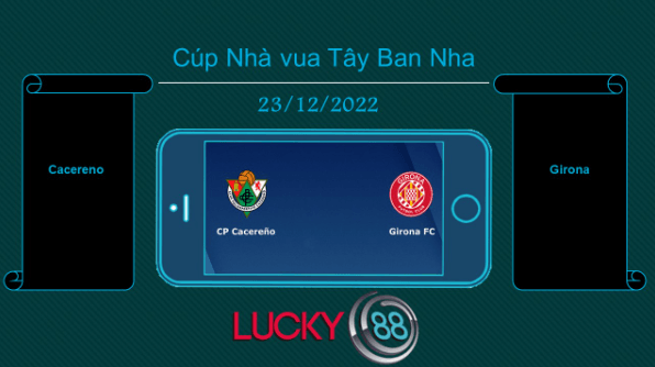 LUCKY88 Cacereno vs Girona, Tip bóng đá miễn phí ngày 23/12/2022