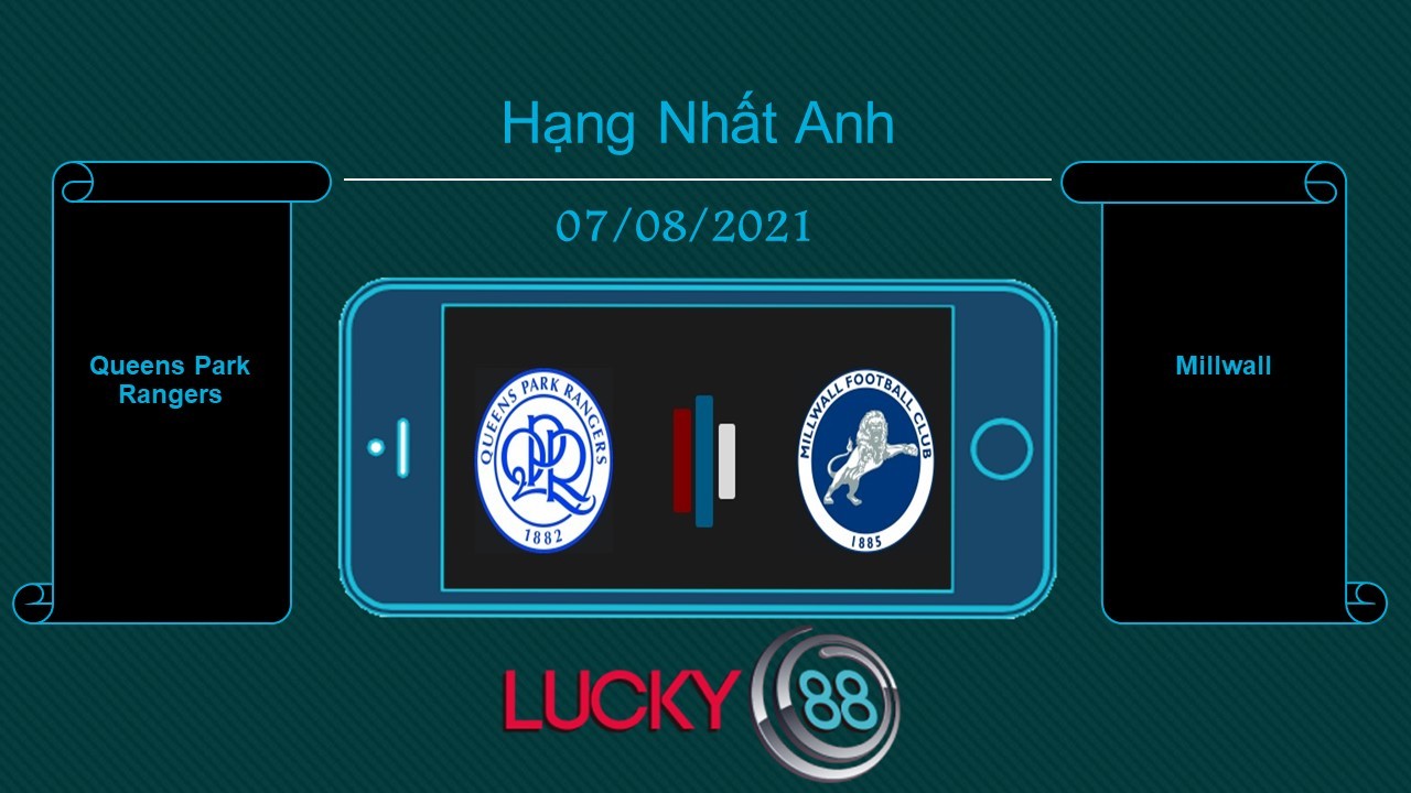 LUCKY88 Queens Park Rangers vs Millwall , Tip bóng đá miễn phí ngày 07/08/2021