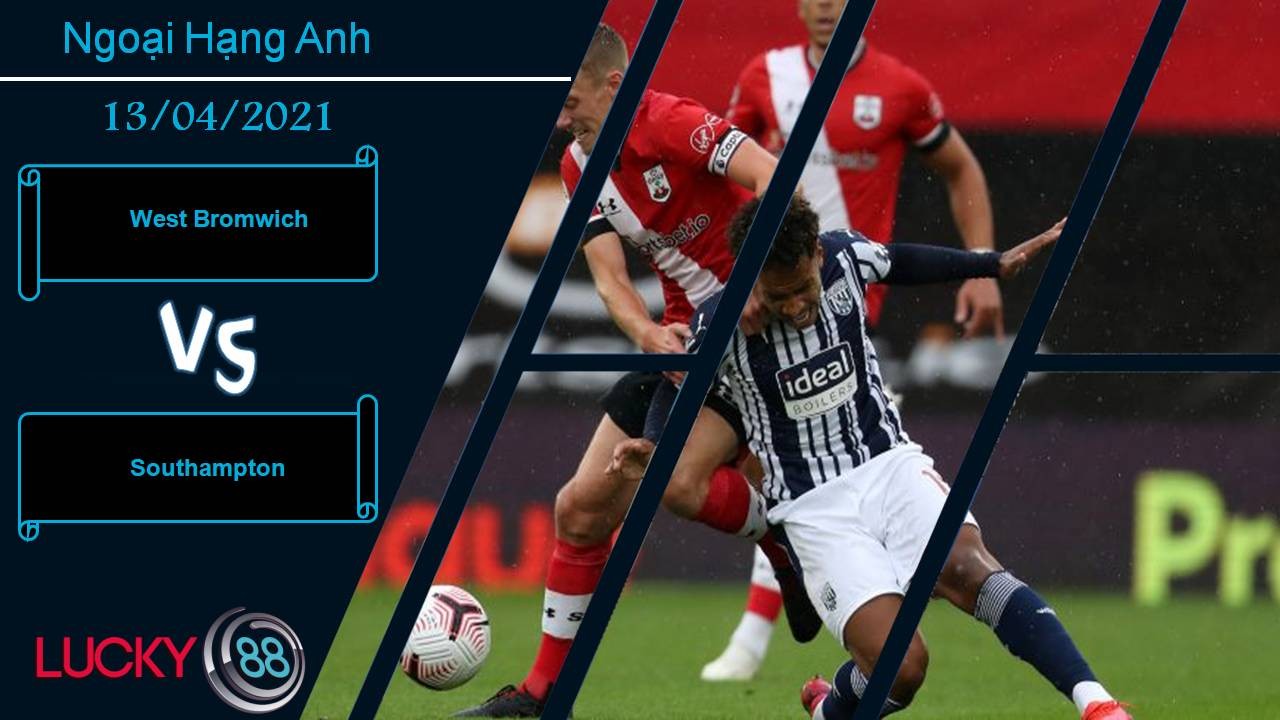 LUCKY88 West Bromwich vs Southampton, Nhận định bóng đá 13/04/2021, Động lực phi thường