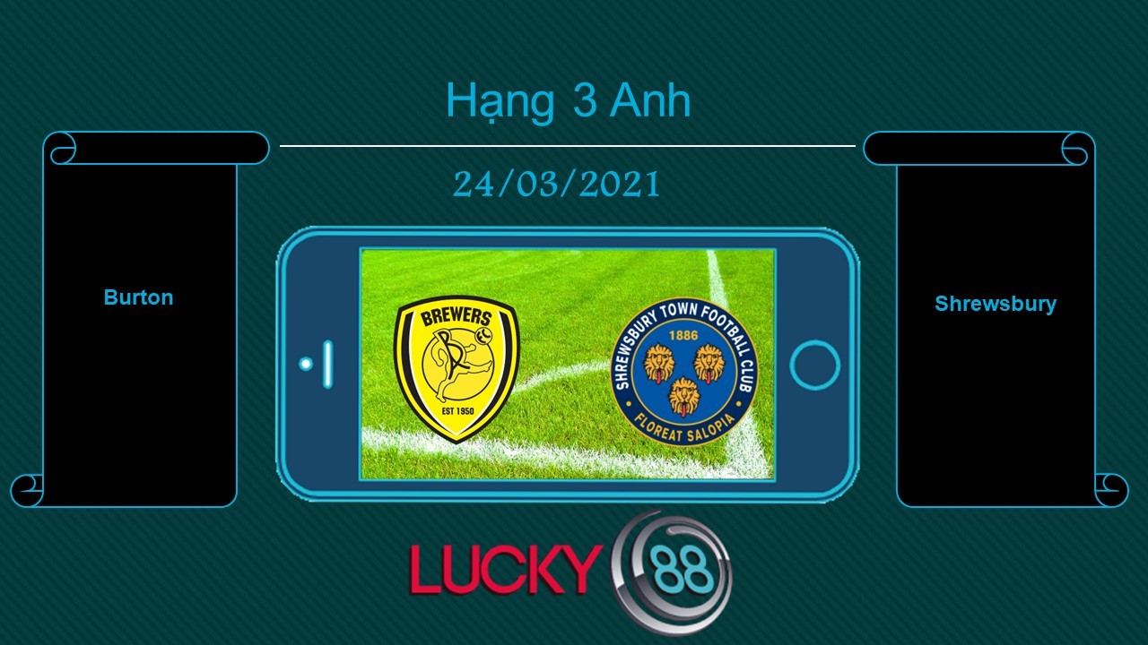 LUCKY88 Burton vs Shrewsbury , Tip bóng đá miễn phí ngày 24/03/2021