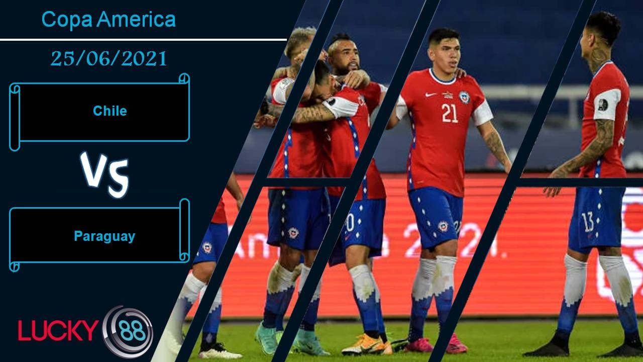 LUCKY88 Chile vs Paraguay, Nhận định bóng đá 25/06/2021, Cửa dưới sáng sủa