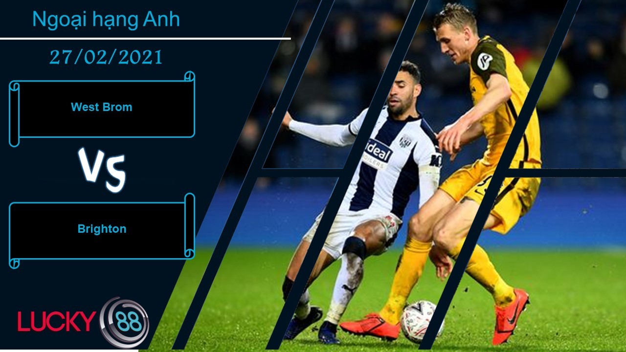 LUCKY88 West Brom vs Brighton ,  Nhận định bóng đá 27/02/2021, Níu chân nhau