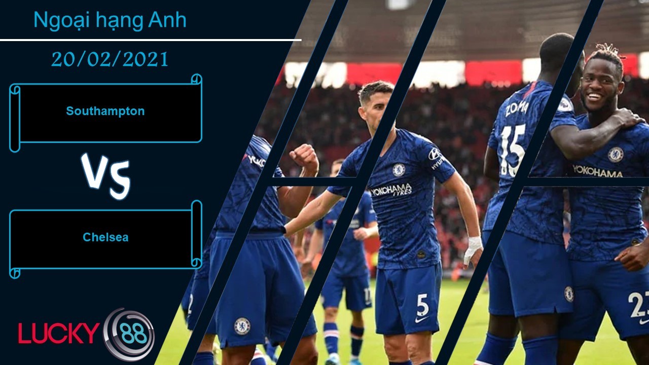 LUCKY88 Southampton vs Chelsea ,  Nhận định bóng đá 20/02/2021, Bất lực chống cự