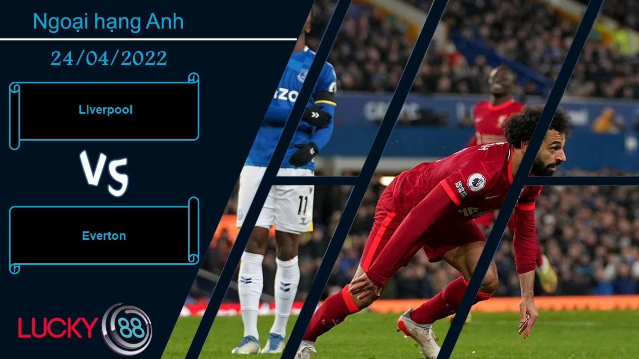 LUCKY88 Liverpool vs Everton ,   Nhận định bóng đá 24/04/2022,  Khác biệt đẳng cấp