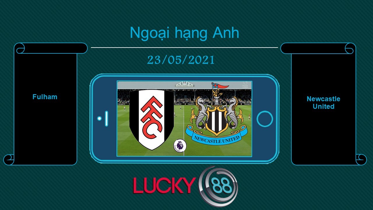 LUCKY88 Fulham vs Newcastle United , Tip bóng đá miễn phí ngày 23/05/2021