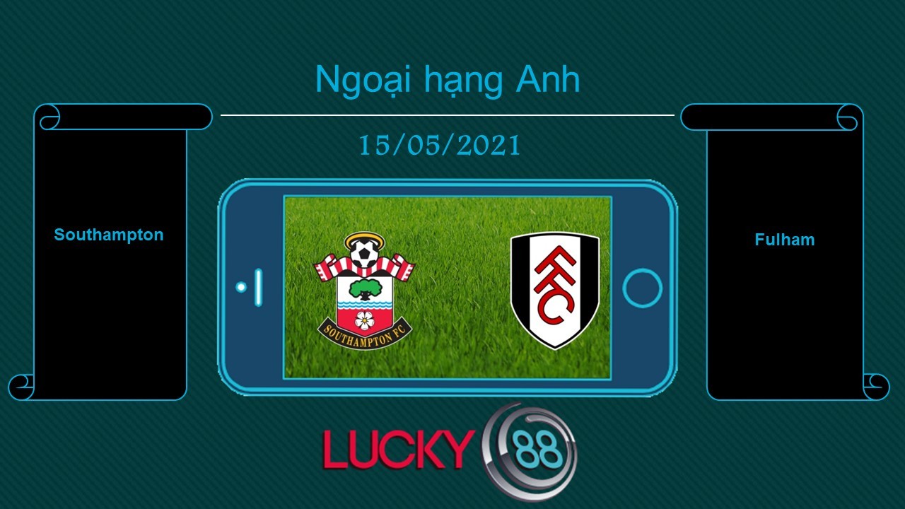 LUCKY88 Southampton vs Fulham , Tip bóng đá miễn phí ngày 15/05/2021