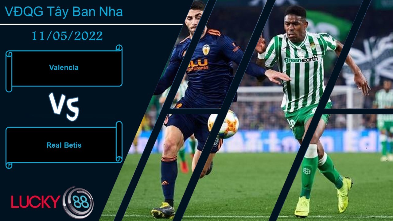 LUCKY88 Valencia vs Real Betis ,   Nhận định bóng đá 11/05/2022,  Chỉ một bàn thắng