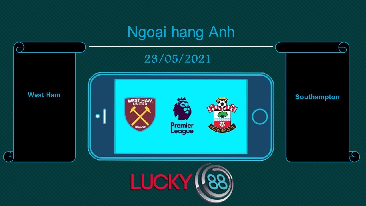 LUCKY88 West Ham vs Southampton , Tip bóng đá miễn phí ngày 23/05/2021