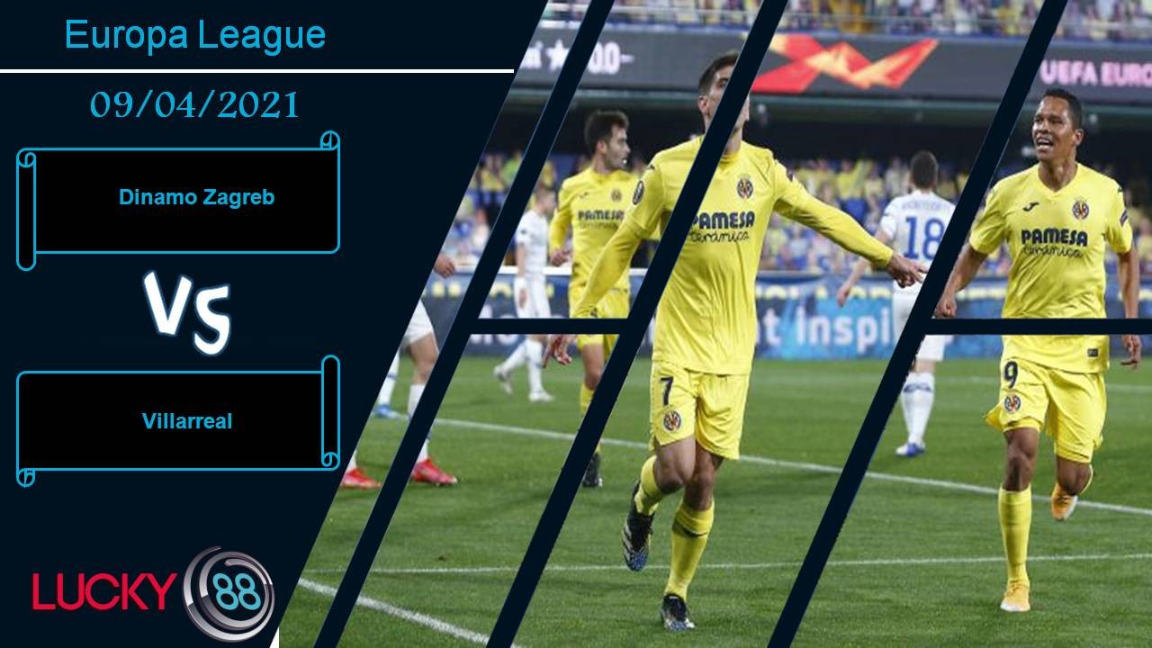 LUCKY88 Dinamo Zagreb vs Villarreal, Nhận định bóng đá 09/04/2021, “Tàu ngầm” trỗi dậy