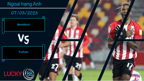 LUCKY88 Brentford vs Fulham,  Nhận định bóng đá 07/03/2023, Chấm dứt ngày mơ