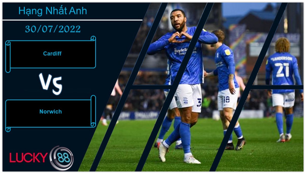 LUCKY88 Cardiff vs Norwich , Nhận định bóng đá 30/07/2022, Thử thách đến sớm
