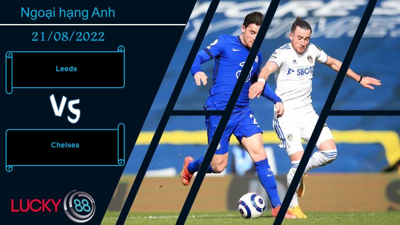 LUCKY88 Leeds vs Chelsea,  Nhận định bóng đá 21/08/2022, Đón nhận thử thách