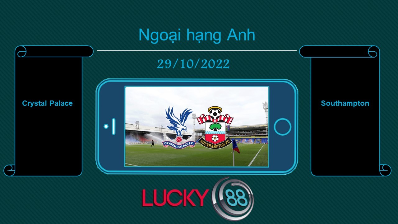 LUCKY88 Crystal Palace vs Southampton, Tip bóng đá miễn phí ngày 29/10/2022