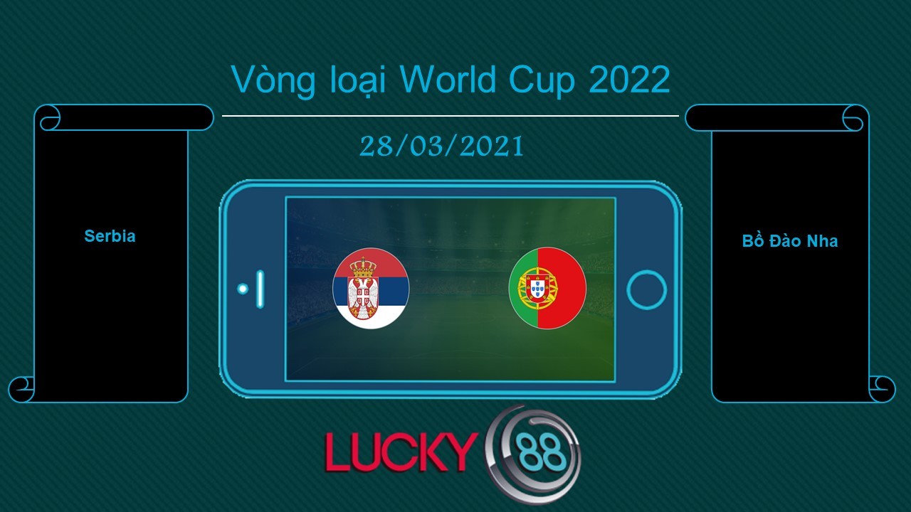 LUCKY88 Serbia vs Bồ Đào Nha, Tip bóng đá miễn phí ngày 28/03/2021