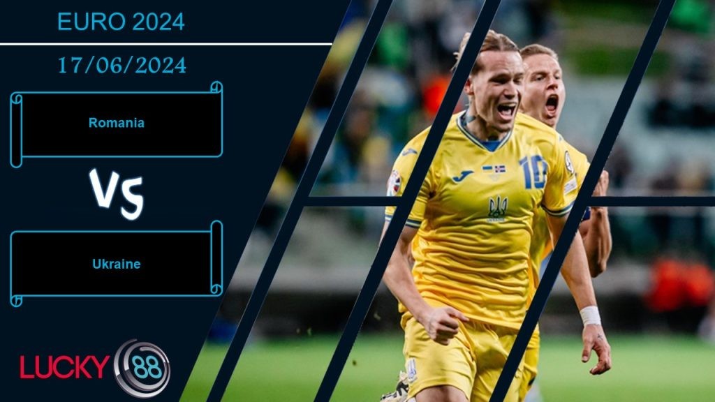 LUCKY88 Romania vs Ukraine, Nhận định bóng đá 17/06/2024, Thể hiện khác biệt