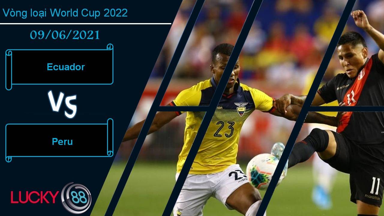 LUCKY88 Ecuador vs Peru, Nhận định bóng đá 09/06/2021, Nhẹ nhàng vượt ải