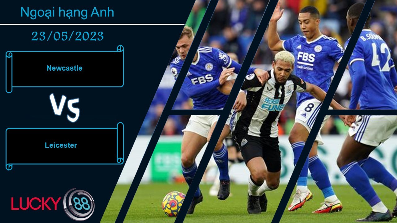 LUCKY88 Newcastle vs Leicester, Nhận định bóng đá 23/05/2023, Nằm trong tầm tay