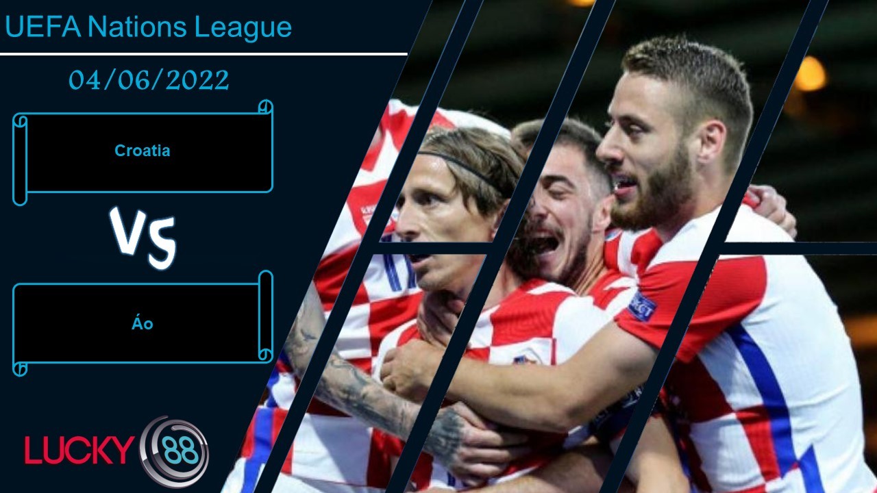LUCKY88 Croatia vs Áo , Nhận định bóng đá 04/06/2022, Hướng tới 3 điểm
