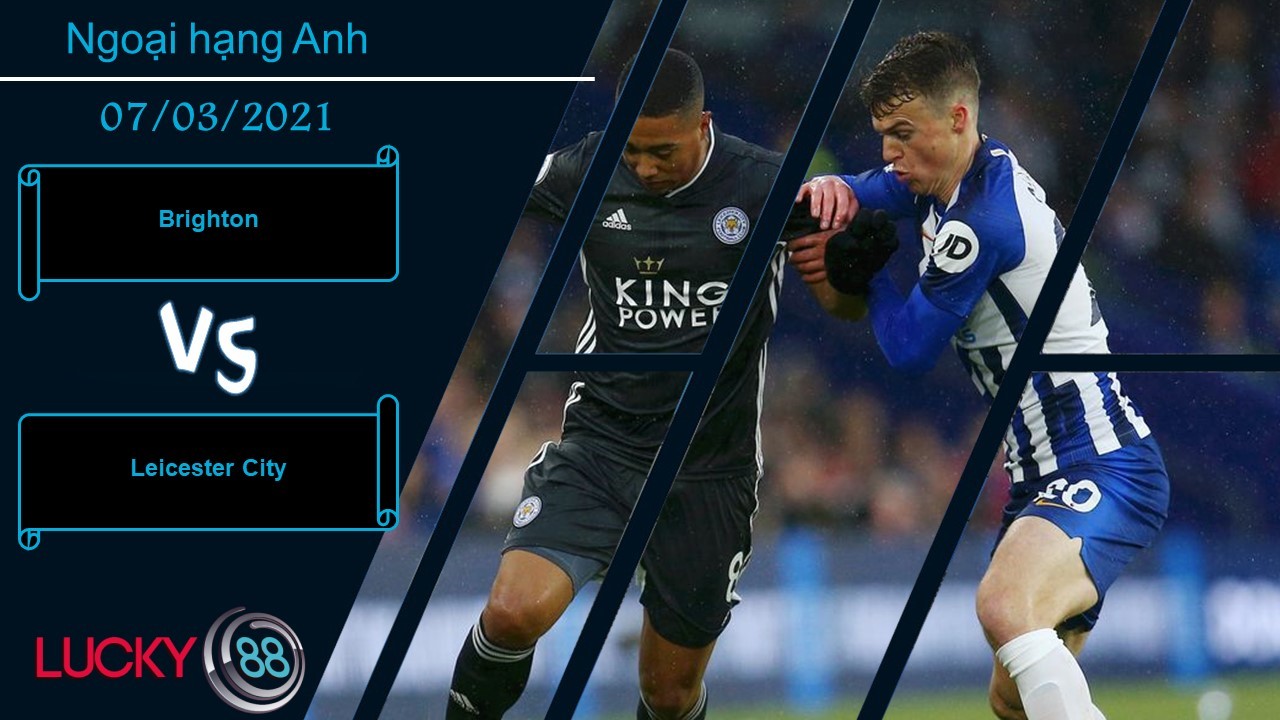 LUCKY88 Brighton vs Leicester City , Nhận định bóng đá 07/03/2021, Chuyến đi khó khăn