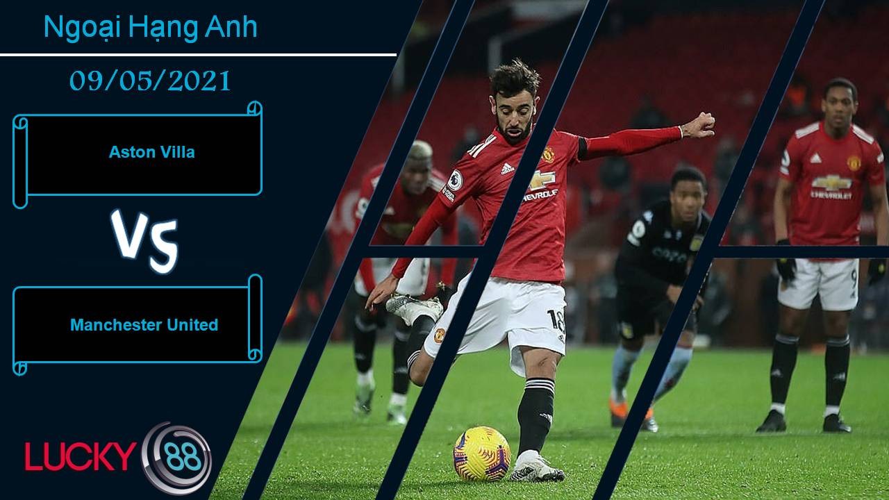 LUCKY88 Aston Villa vs Manchester United, Nhận định bóng đá 09/05/2021, Xây chắc top 2